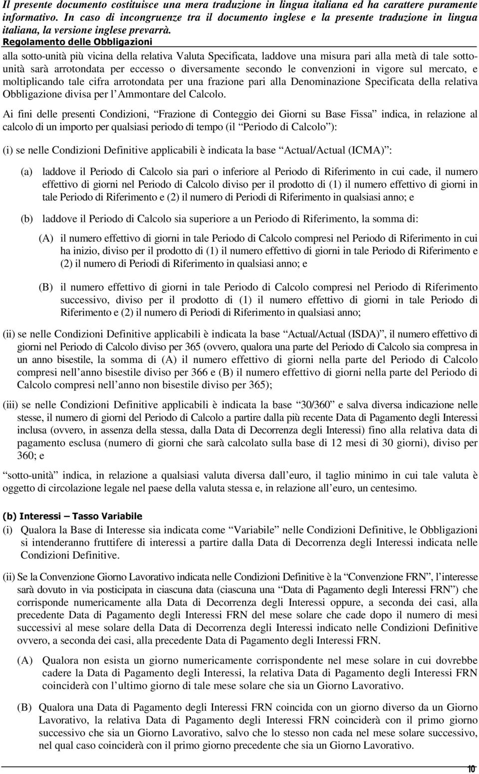 Ai fini delle presenti Condizioni, Frazione di Conteggio dei Giorni su Base Fissa indica, in relazione al calcolo di un importo per qualsiasi periodo di tempo (il Periodo di Calcolo ): (i) se nelle