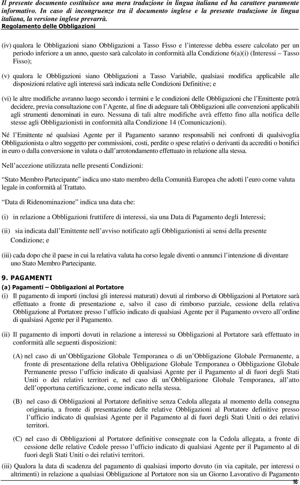 Definitive; e (vi) le altre modifiche avranno luogo secondo i termini e le condizioni delle Obbligazioni che l Emittente potrà decidere, previa consultazione con l Agente, al fine di adeguare tali