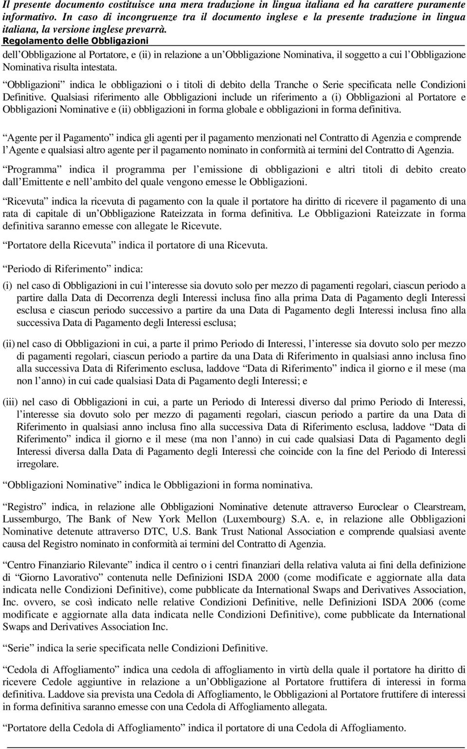 Qualsiasi riferimento alle Obbligazioni include un riferimento a (i) Obbligazioni al Portatore e Obbligazioni Nominative e (ii) obbligazioni in forma globale e obbligazioni in forma definitiva.