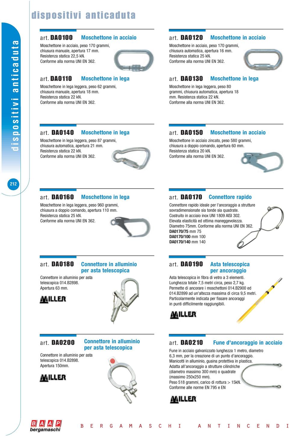 Resistenza statica 22 kn. Conforme alla norma UNI EN 362. art. DA0120 Moschettone in acciaio Moschettone in acciaio, peso 170 grammi, chiusura automatica, apertura 16 mm. Resistenza statica 25 kn.