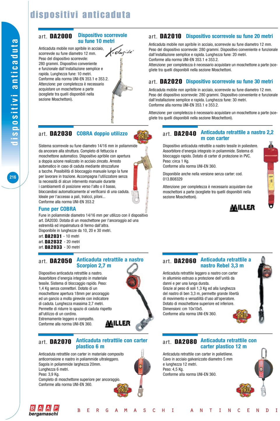 art. DA2030 COBRA doppio utilizzo Sistema scorrevole su fune diametro 14/16 mm in poliammide da ancorare alla struttura. Completo di fettuccia e moschettone automatico.