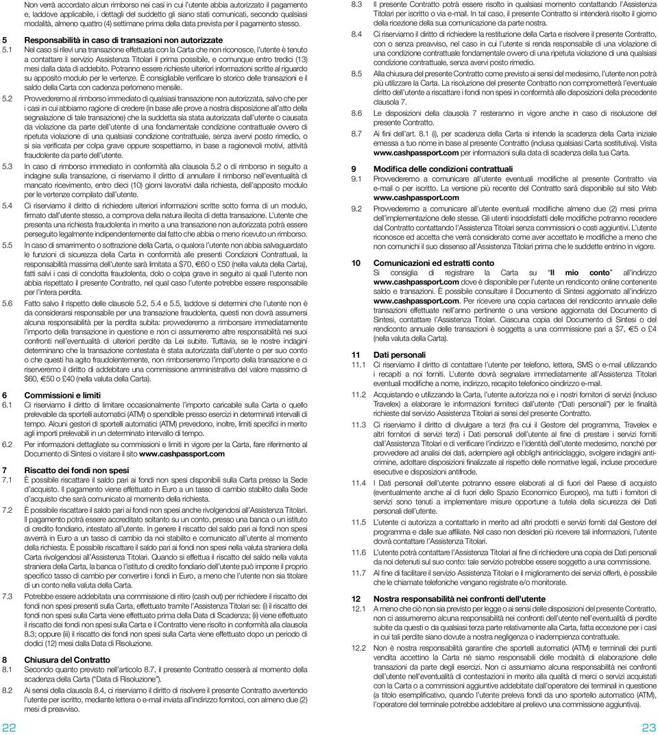 1 Nel caso si rilevi una transazione effettuata con la Carta che non riconosce, l utente è tenuto a contattare il servizio Assistenza Titolari il prima possibile, e comunque entro tredici (13) mesi