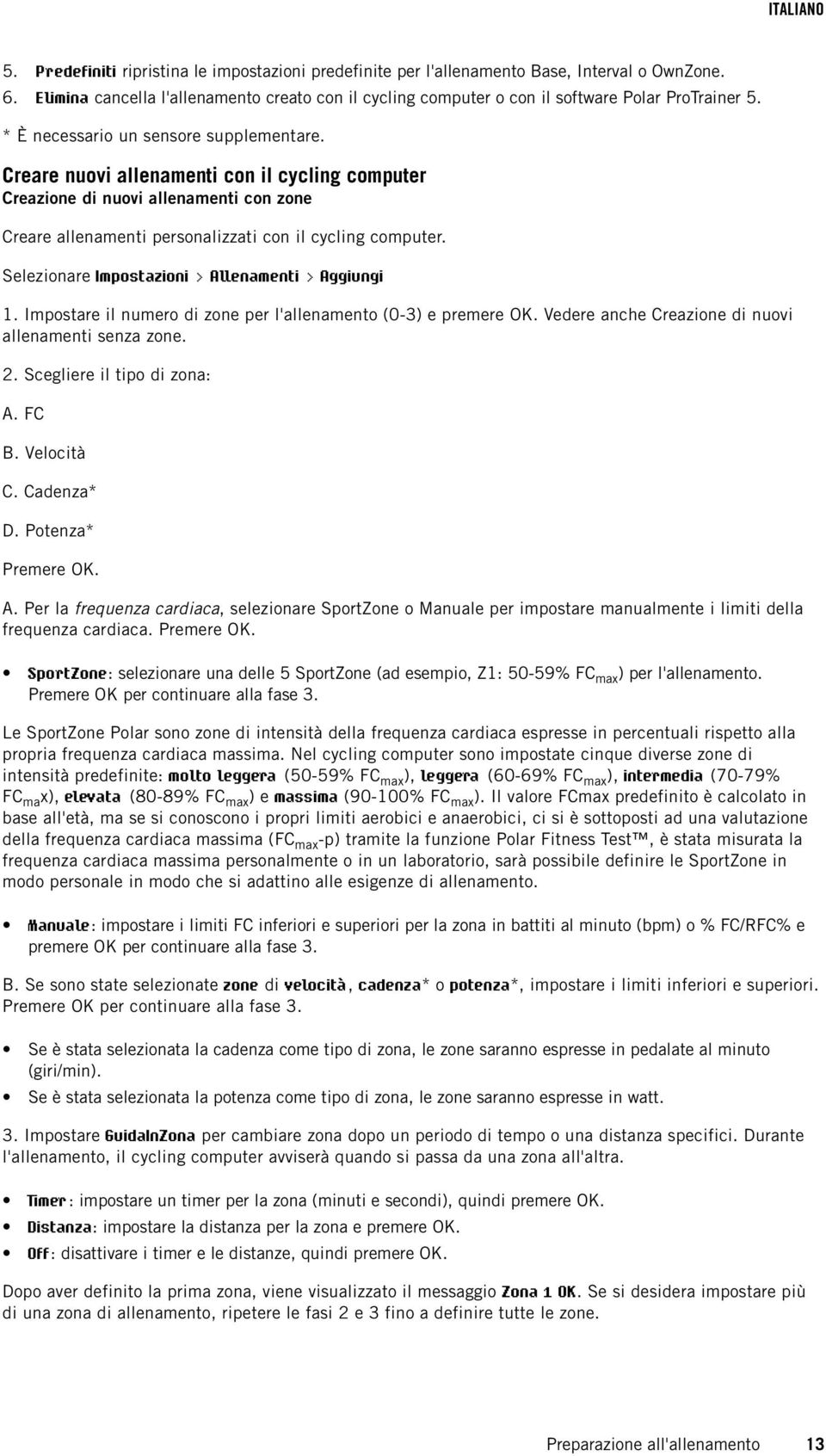 Selezionare Impostazioni > Allenamenti > Aggiungi 1. Impostare il numero di zone per l'allenamento (0-3) e premere OK. Vedere anche Creazione di nuovi allenamenti senza zone. 2.