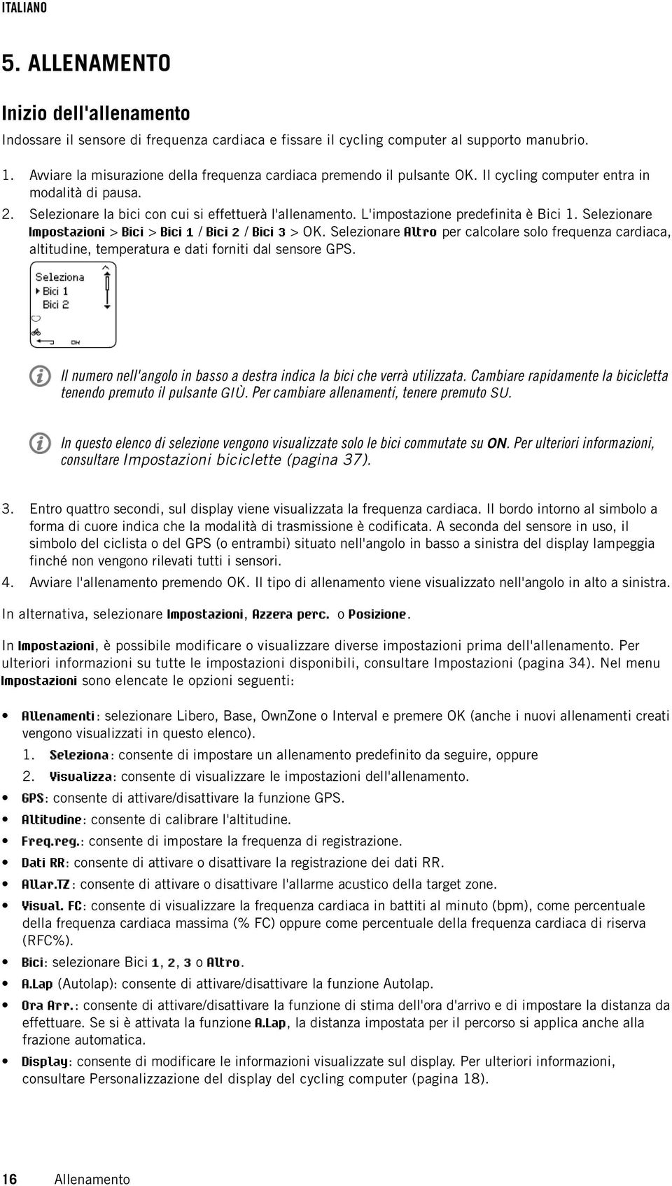 L'impostazione predefinita è Bici 1. Selezionare Impostazioni > Bici > Bici 1 / Bici 2 / Bici 3 > OK.