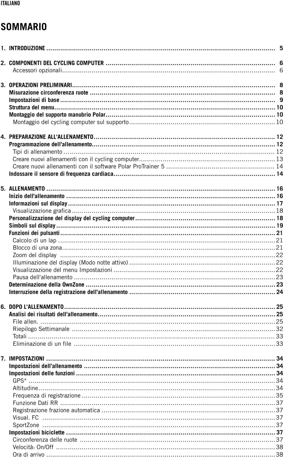 .. 12 Tipi di allenamento... 12 Creare nuovi allenamenti con il cycling computer... 13 Creare nuovi allenamenti con il software Polar ProTrainer 5... 14 Indossare il sensore di frequenza cardiaca.