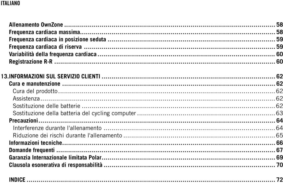 .. 62 Assistenza... 62 Sostituzione delle batterie... 62 Sostituzione della batteria del cycling computer... 63 Precauzioni... 64 Interferenze durante l'allenamento.