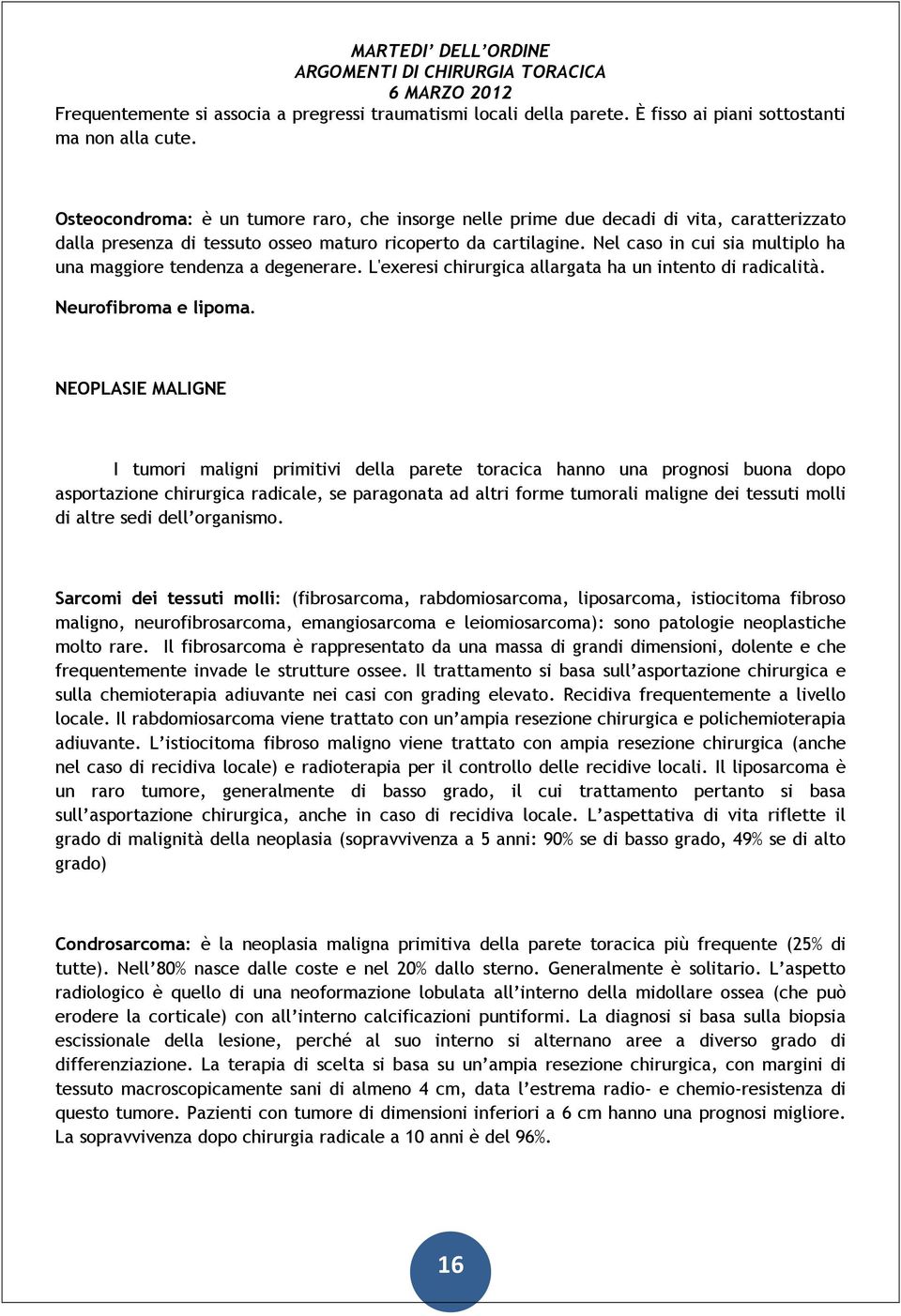 Nel caso in cui sia multiplo ha una maggiore tendenza a degenerare. L'exeresi chirurgica allargata ha un intento di radicalità. Neurofibroma e lipoma.