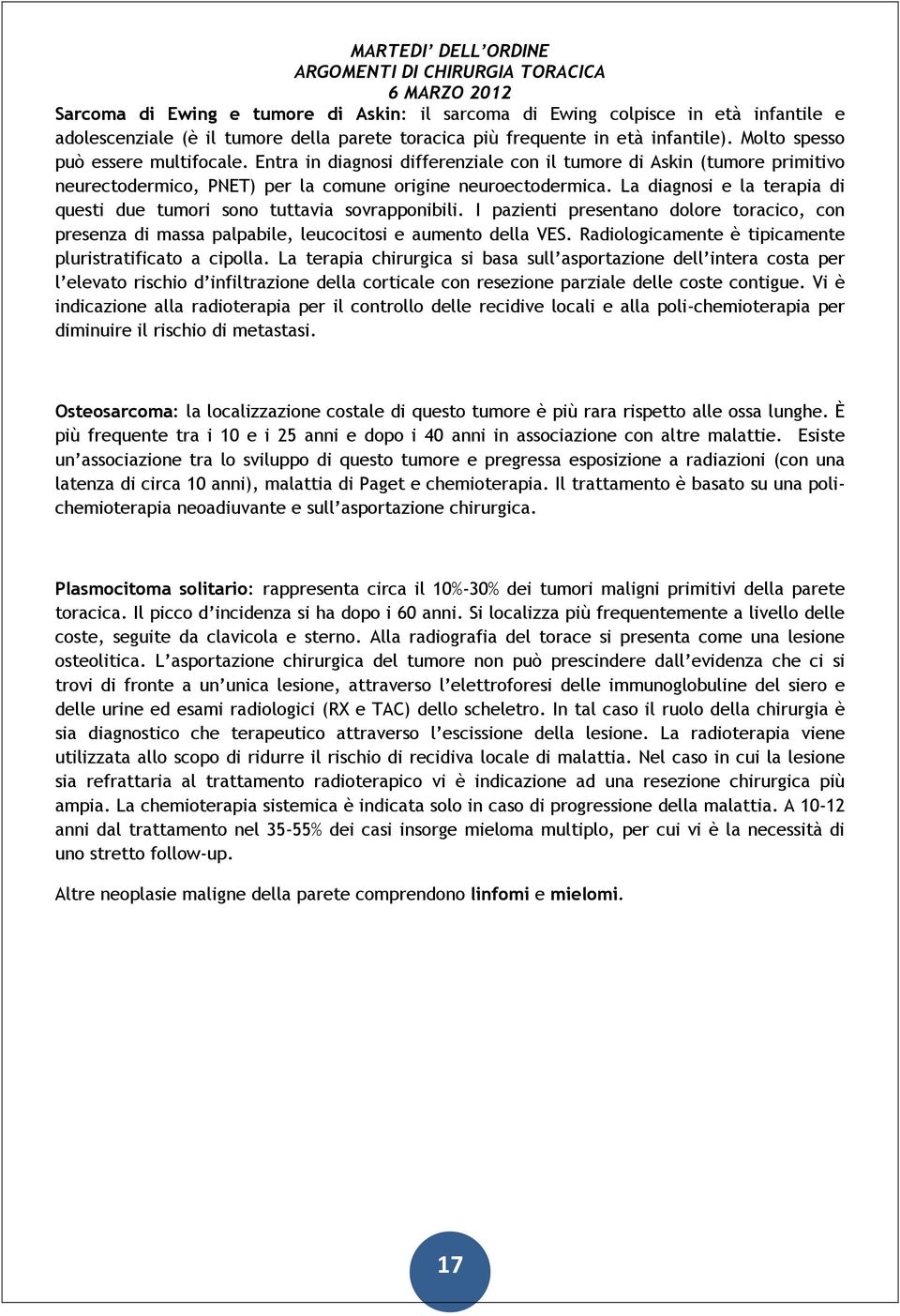 La diagnosi e la terapia di questi due tumori sono tuttavia sovrapponibili. I pazienti presentano dolore toracico, con presenza di massa palpabile, leucocitosi e aumento della VES.