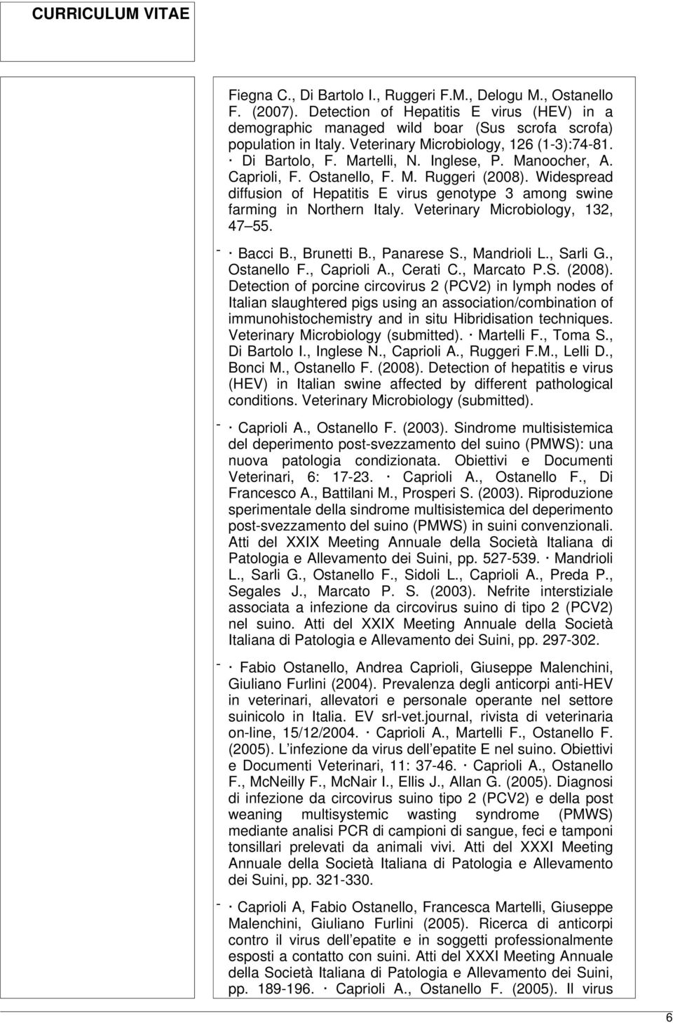 Widespread diffusion of Hepatitis E virus genotype 3 among swine farming in Northern Italy. Veterinary Microbiology, 132, 47 55. - Bacci B., Brunetti B., Panarese S., Mandrioli L., Sarli G.