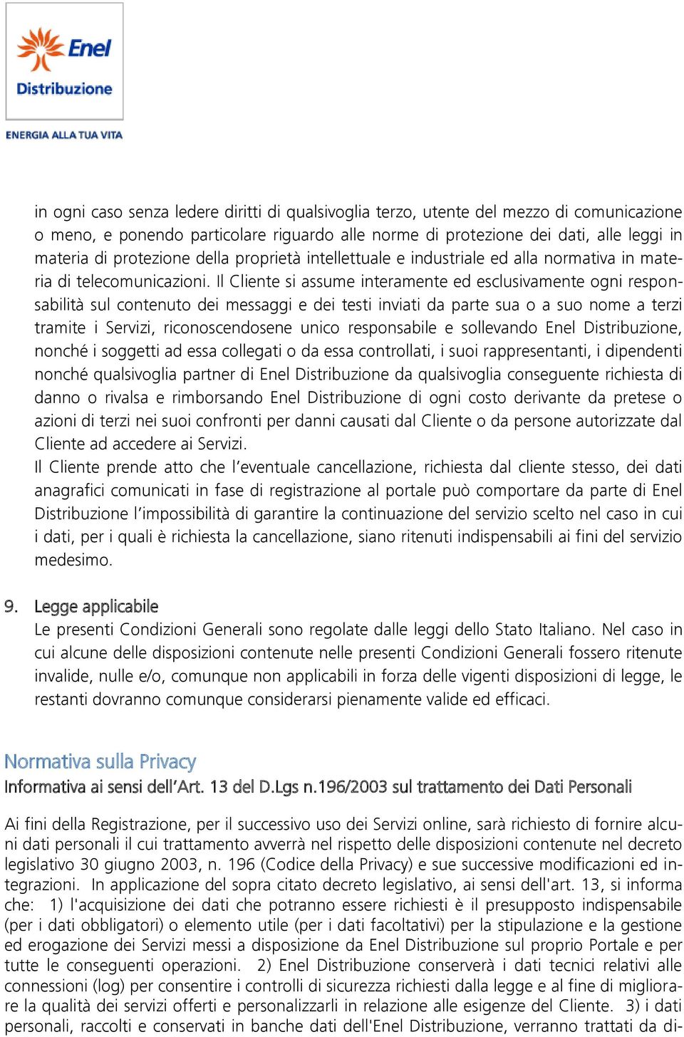 Il Cliente si assume interamente ed esclusivamente ogni responsabilità sul contenuto dei messaggi e dei testi inviati da parte sua o a suo nome a terzi tramite i Servizi, riconoscendosene unico