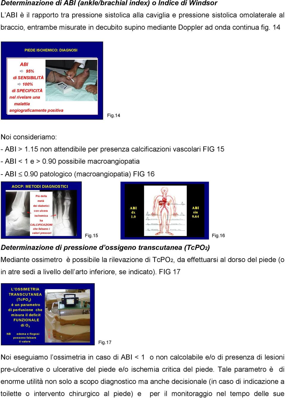 14 PIEDE ISCHEMICO: DIAGNOSI INDICE CAVIGLIA-BRACCIO ABI 95% di SENSIBILITÀ 100% di SPECIFICITÀ nel rivelare una malattia angiograficamente Pecoraro et al: positiva Diabetes Care 1991 Fig.