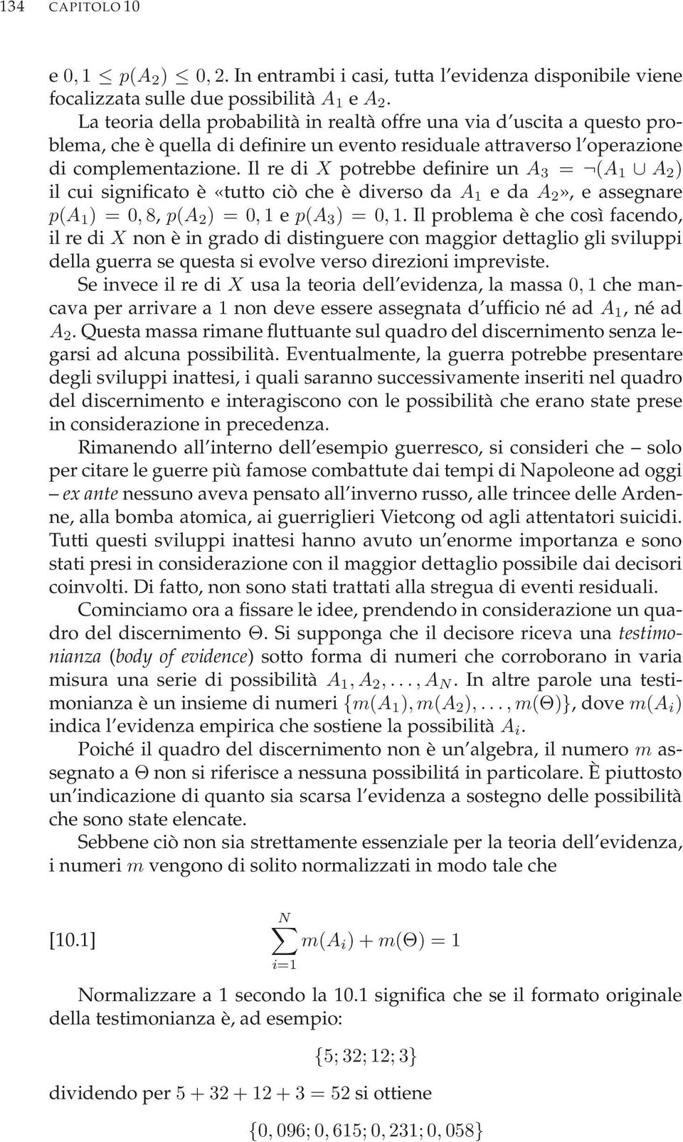 Il re di X potrebbe definire un A 3 = (A 1 A 2 ) il cui significato è «tutto ciò che è diverso da A 1 e da A 2», e assegnare p(a 1 ) = 0, 8, p(a 2 ) = 0, 1 e p(a 3 ) = 0, 1.