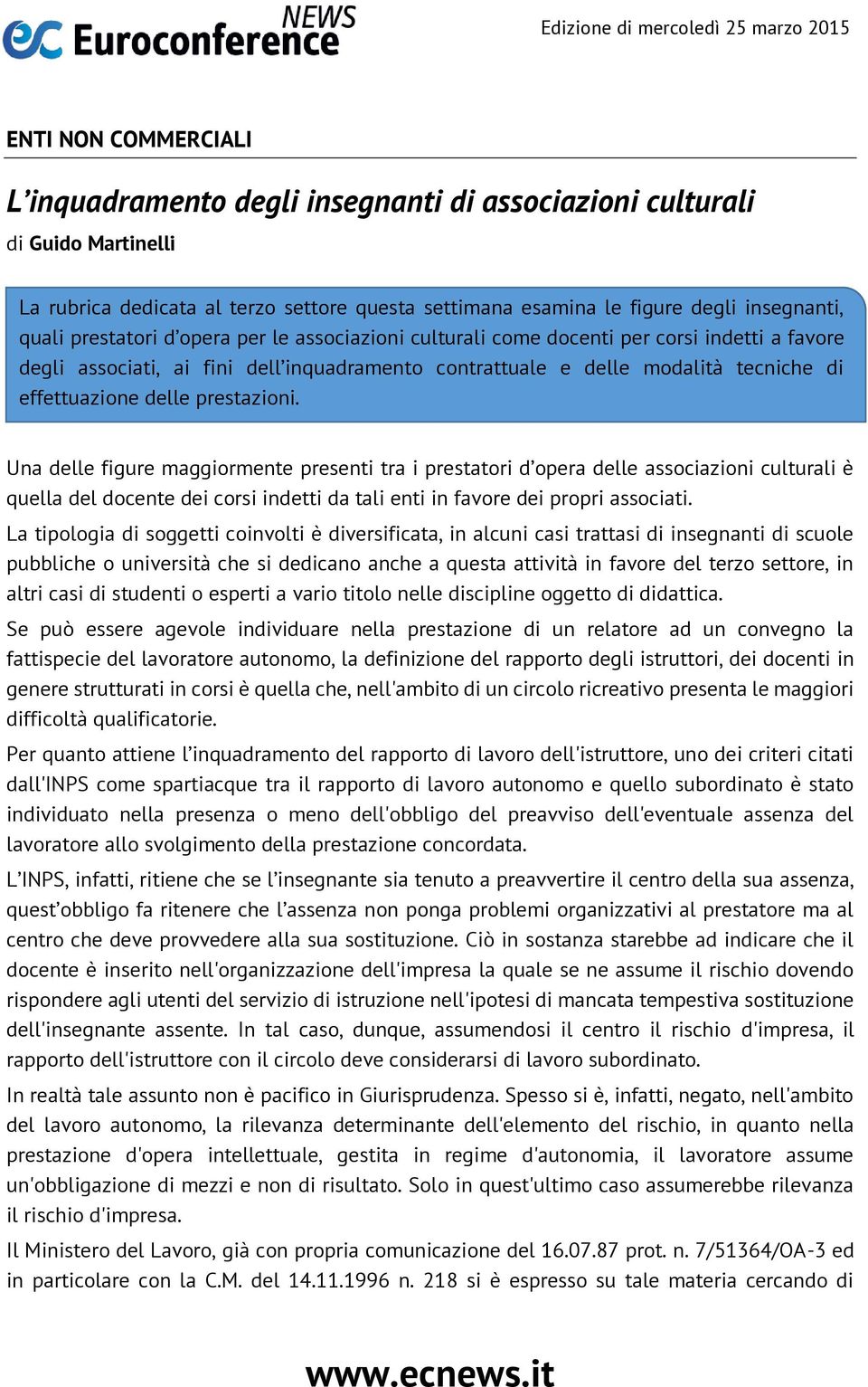 prestazioni. Una delle figure maggiormente presenti tra i prestatori d opera delle associazioni culturali è quella del docente dei corsi indetti da tali enti in favore dei propri associati.