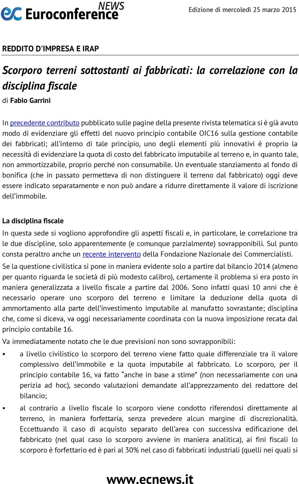 è proprio la necessità di evidenziare la quota di costo del fabbricato imputabile al terreno e, in quanto tale, non ammortizzabile, proprio perché non consumabile.