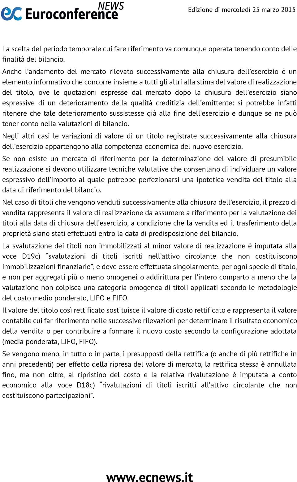 ove le quotazioni espresse dal mercato dopo la chiusura dell esercizio siano espressive di un deterioramento della qualità creditizia dell emittente: si potrebbe infatti ritenere che tale