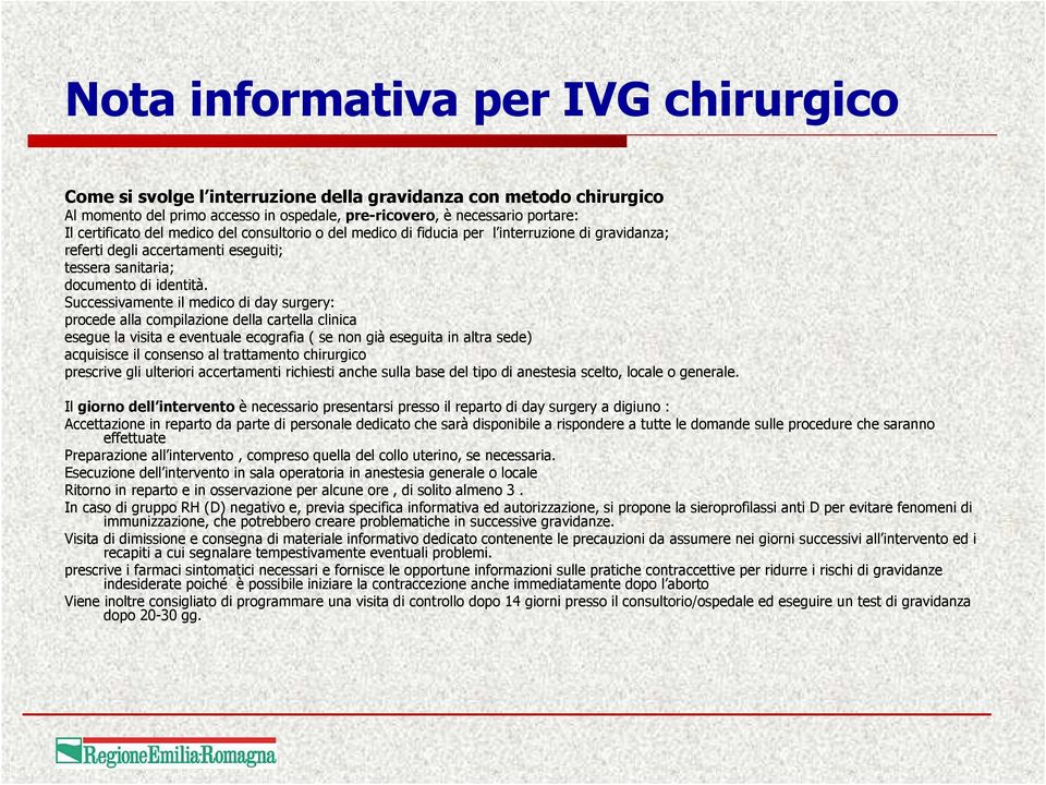 Successivamente il medico di day surgery: procede alla compilazione della cartella clinica esegue la visita e eventuale ecografia ( se non già eseguita in altra sede) acquisisce il consenso al