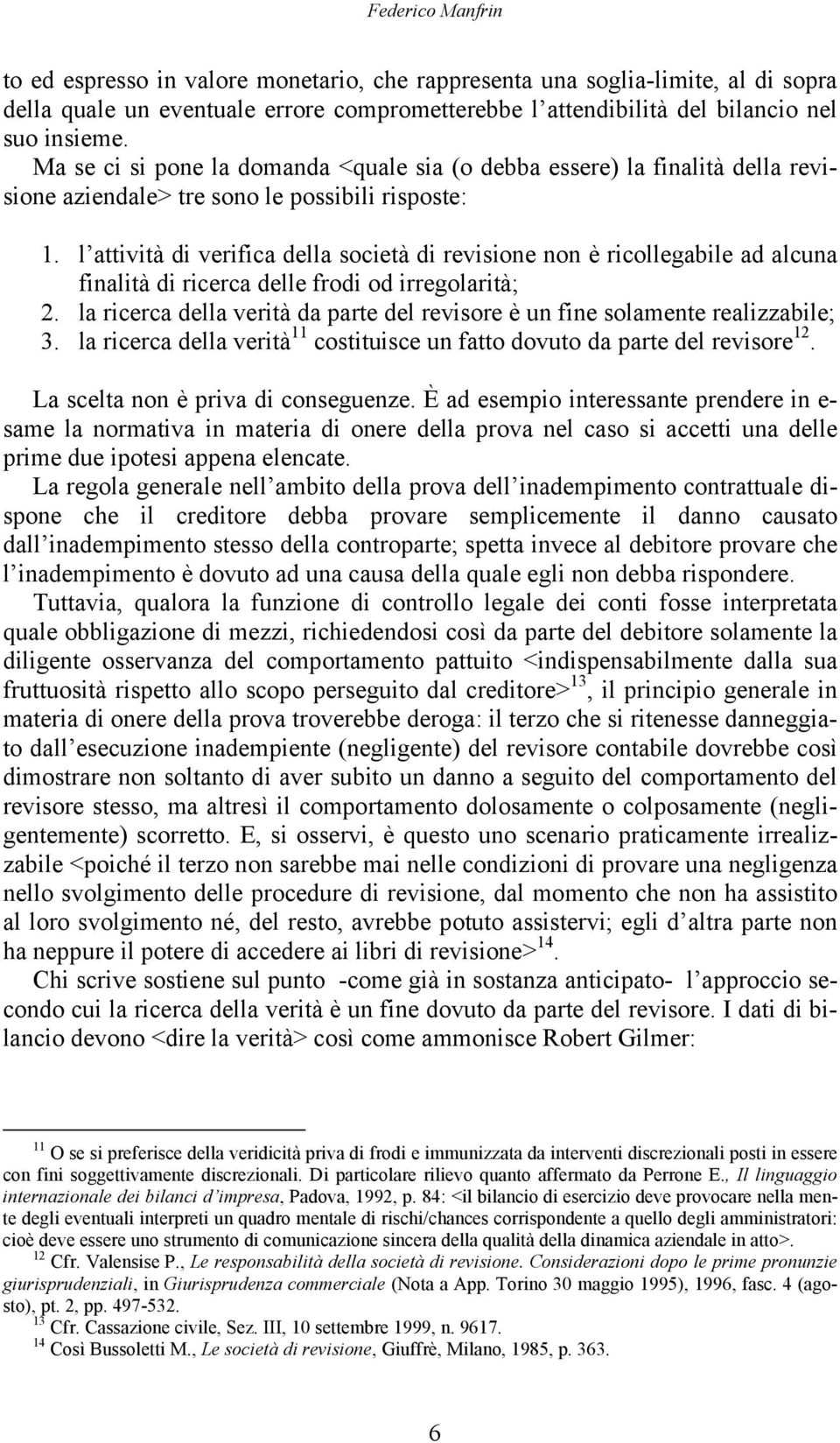 l attività di verifica della società di revisione non è ricollegabile ad alcuna finalità di ricerca delle frodi od irregolarità; 2.