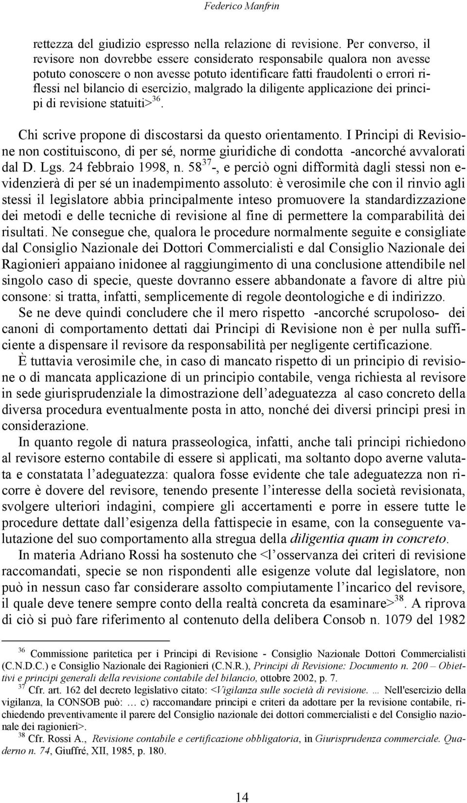 esercizio, malgrado la diligente applicazione dei principi di revisione statuiti> 36. Chi scrive propone di discostarsi da questo orientamento.