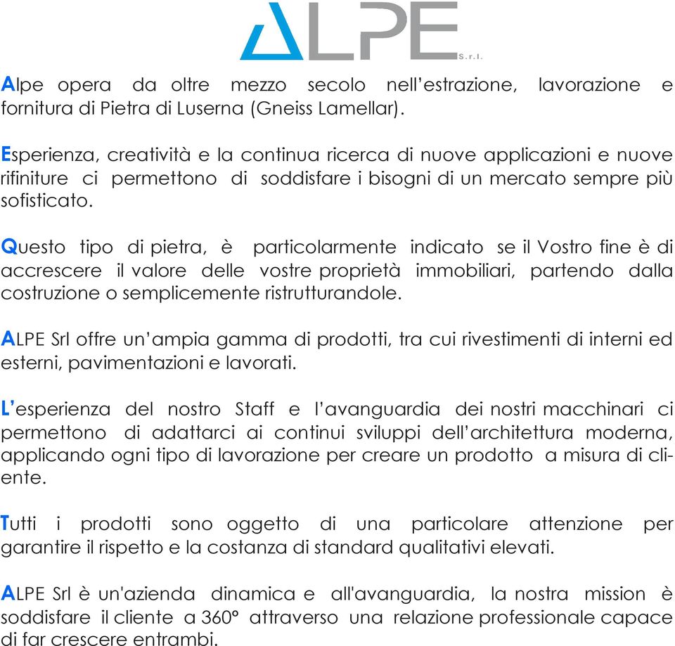 Questo tipo di pietra, è particolarmente indicato se il Vostro fine è di accrescere il valore delle vostre proprietà immobiliari, partendo dalla costruzione o semplicemente ristrutturandole.