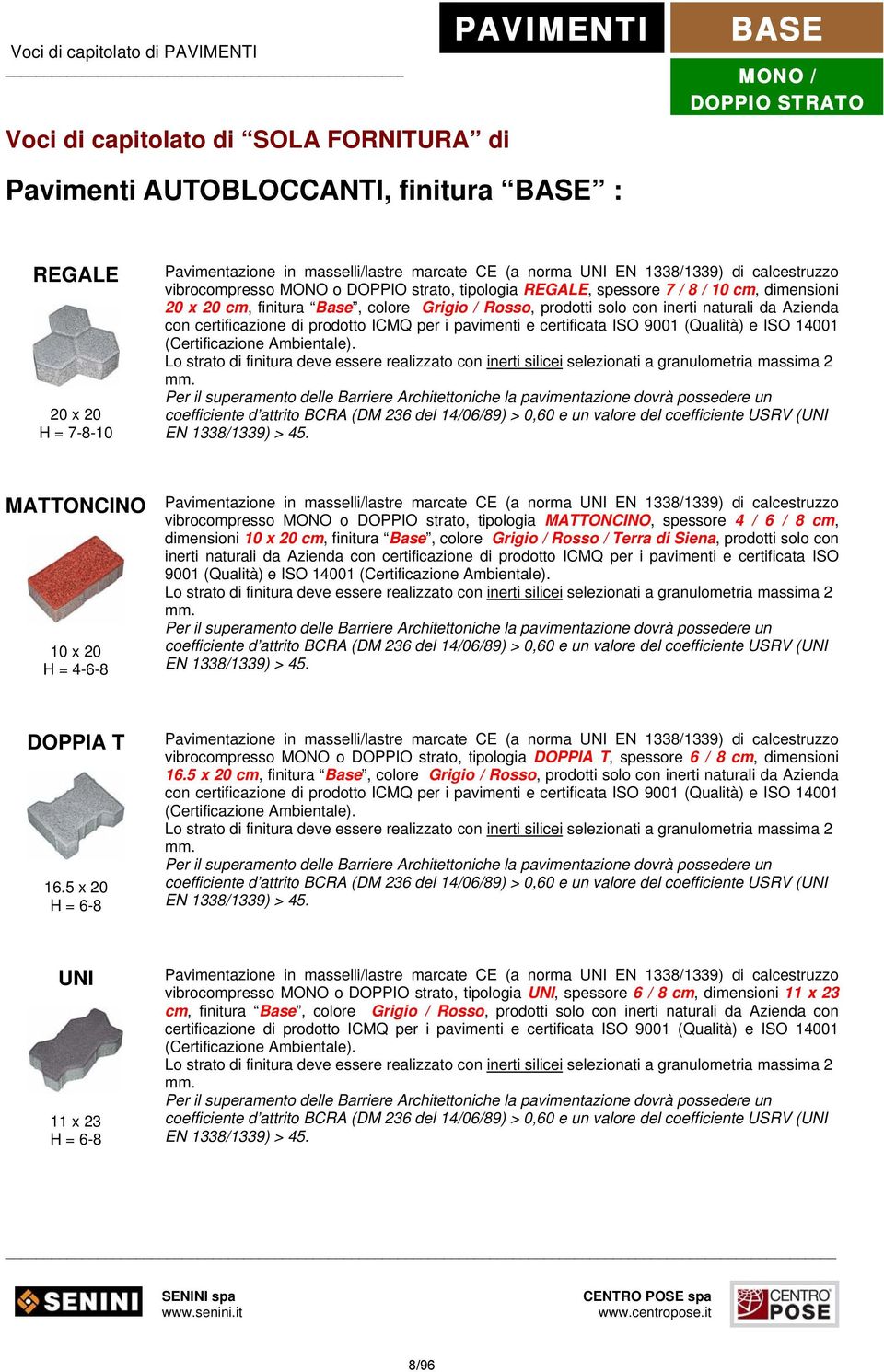 Grigio / Rosso, prodotti solo con inerti naturali da Azienda con certificazione di prodotto ICMQ per i pavimenti e certificata ISO 9001 (Qualità) e ISO 14001 (Certificazione Ambientale).