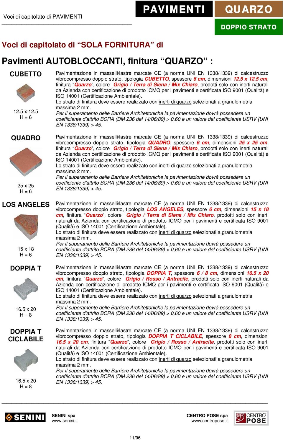 5 cm, finitura Quarzo, colore Grigio / Terra di Siena / Mix Chiaro, prodotti solo con inerti naturali da Azienda con certificazione di prodotto ICMQ per i pavimenti e certificata ISO 9001 (Qualità) e