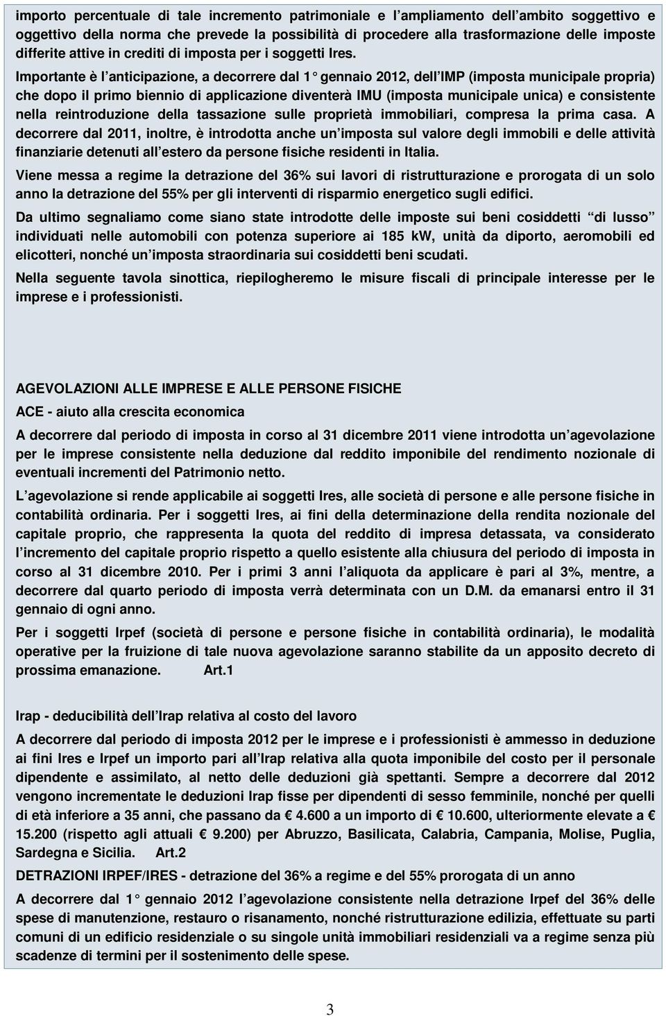 Importante è l anticipazione, a decorrere dal 1 gennaio 2012, dell IMP (imposta municipale propria) che dopo il primo biennio di applicazione diventerà IMU (imposta municipale unica) e consistente