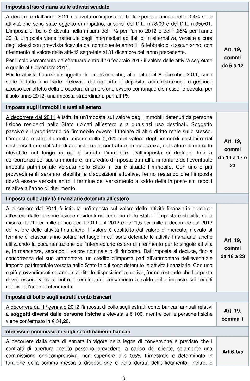 L imposta viene trattenuta dagli intermediari abilitati o, in alternativa, versata a cura degli stessi con provvista ricevuta dal contribuente entro il 16 febbraio di ciascun anno, con riferimento al