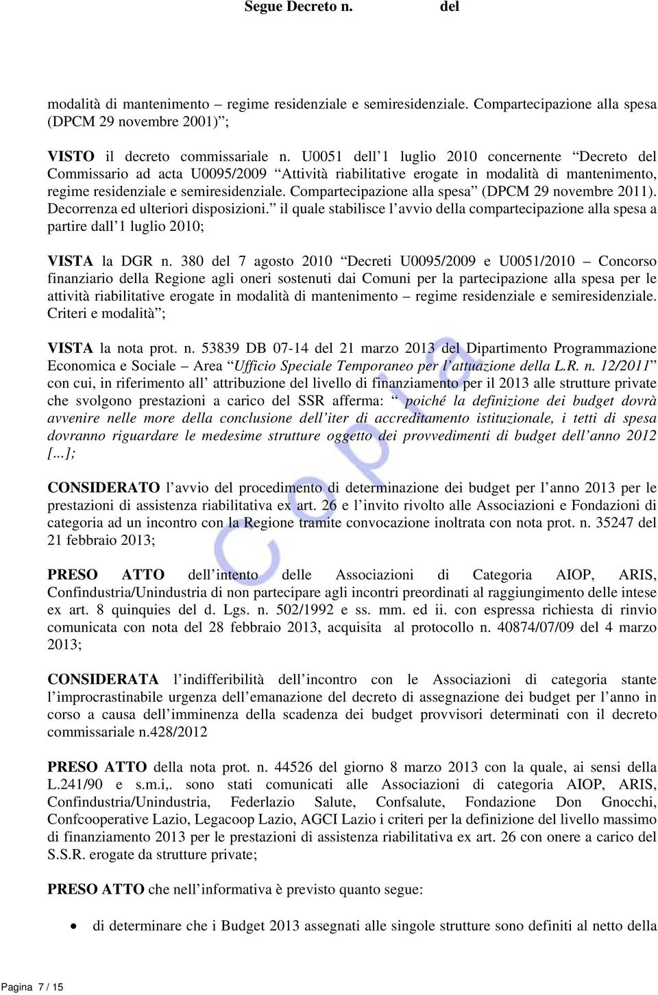 Compartecipazione alla spesa (DPCM 29 novembre 2011). Decorrenza ed ulteriori disposizioni. il quale stabilisce l avvio la compartecipazione alla spesa a partire dall 1 luglio 2010; VISTA la DGR n.