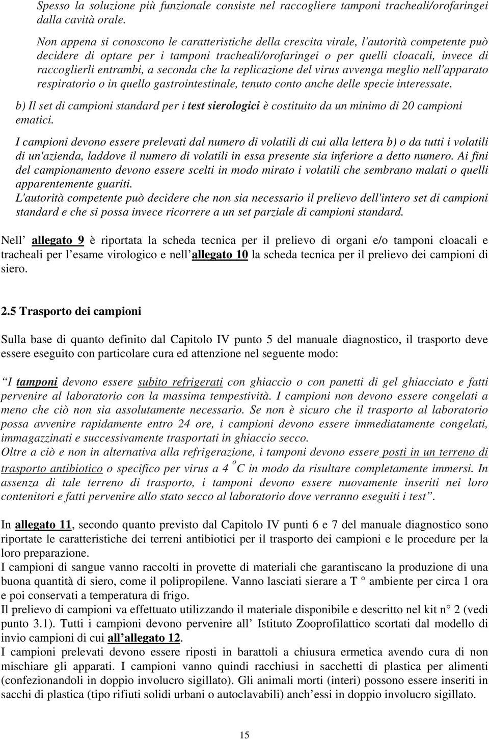 entrambi, a seconda che la replicazione del virus avvenga meglio nell'apparato respiratorio o in quello gastrointestinale, tenuto conto anche delle specie interessate.