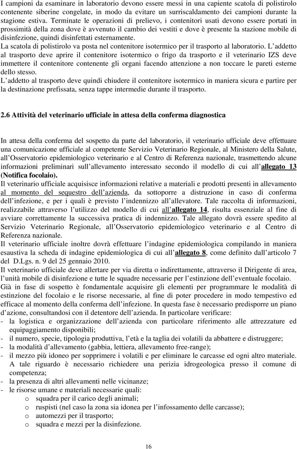 Terminate le operazioni di prelievo, i contenitori usati devono essere portati in prossimità della zona dove è avvenuto il cambio dei vestiti e dove è presente la stazione mobile di disinfezione,