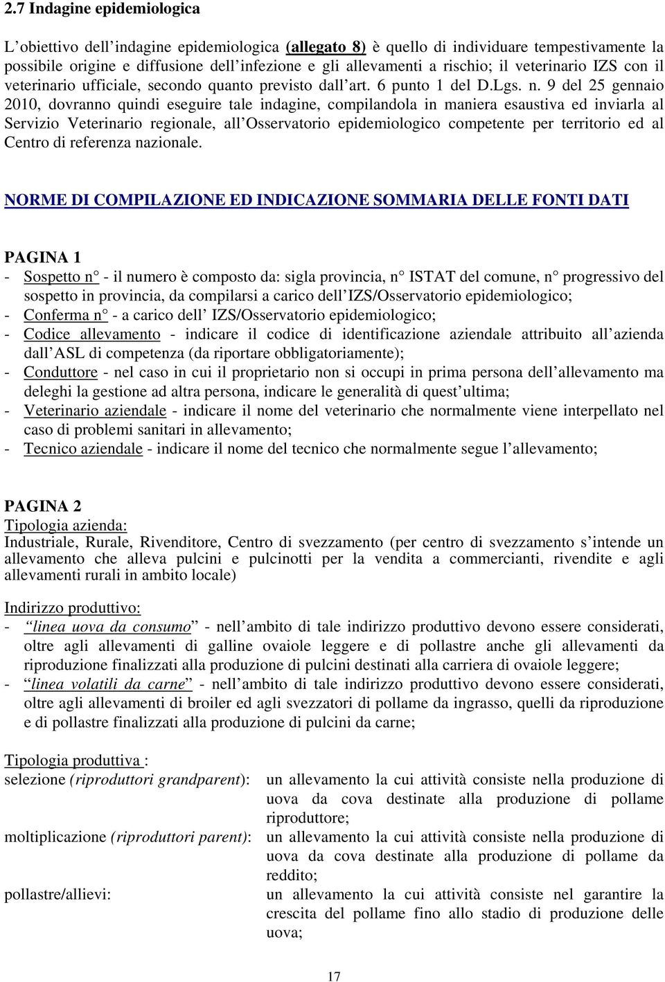 9 del 25 gennaio 2010, dovranno quindi eseguire tale indagine, compilandola in maniera esaustiva ed inviarla al Servizio Veterinario regionale, all Osservatorio epidemiologico competente per