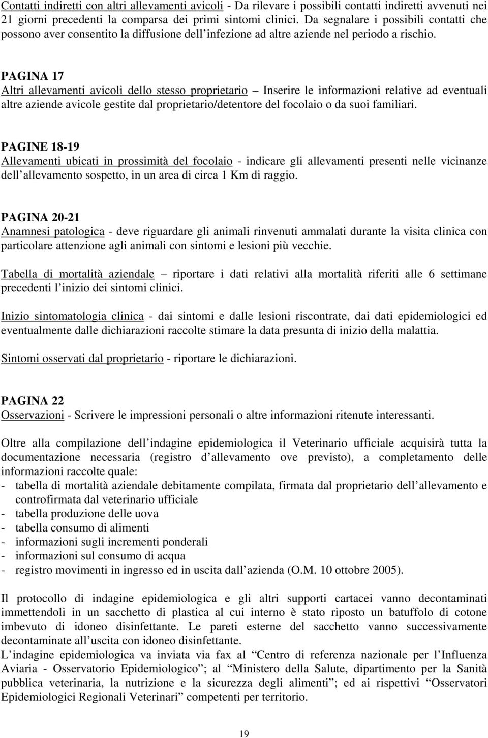 PAGINA 17 Altri allevamenti avicoli dello stesso proprietario Inserire le informazioni relative ad eventuali altre aziende avicole gestite dal proprietario/detentore del focolaio o da suoi familiari.