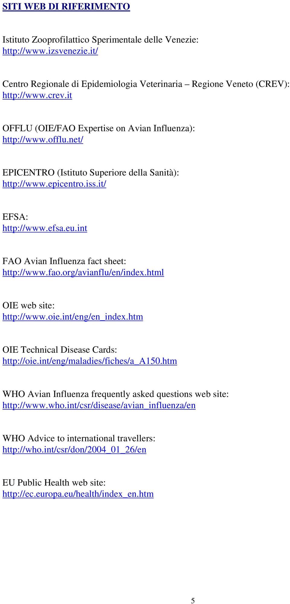 int FAO Avian Influenza fact sheet: http://www.fao.org/avianflu/en/index.html OIE web site: http://www.oie.int/eng/en_index.htm OIE Technical Disease Cards: http://oie.int/eng/maladies/fiches/a_a150.