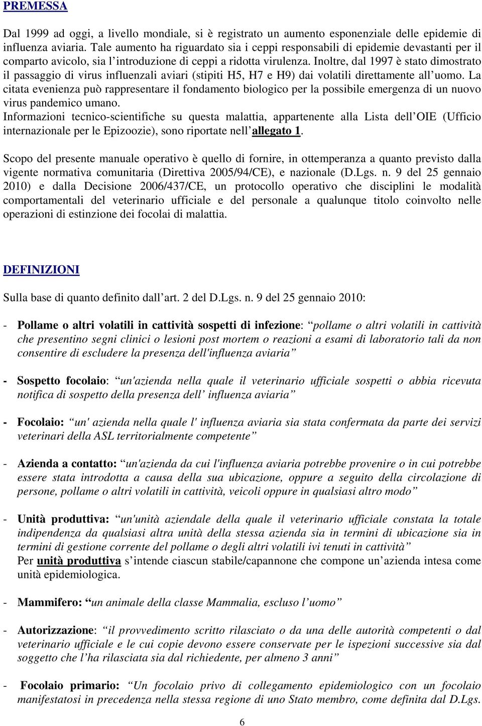 Inoltre, dal 1997 è stato dimostrato il passaggio di virus influenzali aviari (stipiti H5, H7 e H9) dai volatili direttamente all uomo.