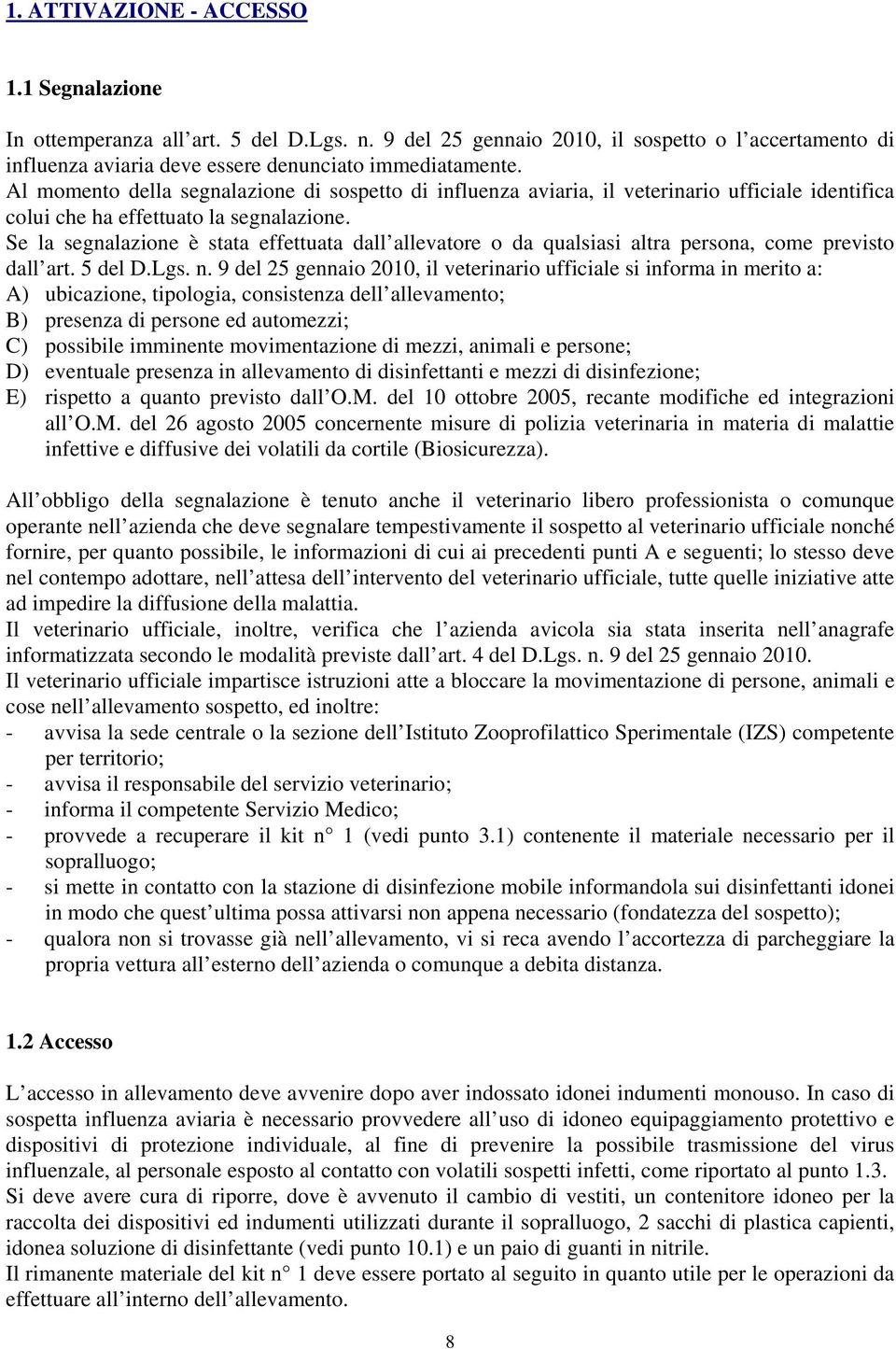 Se la segnalazione è stata effettuata dall allevatore o da qualsiasi altra persona, come previsto dall art. 5 del D.Lgs. n.