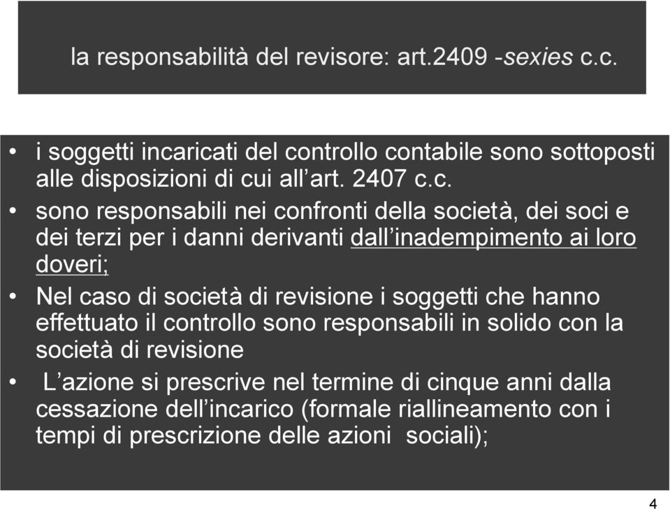 della società, dei soci e dei terzi per i danni derivanti dall inadempimento ai loro doveri; Nel caso di società di revisione i soggetti che