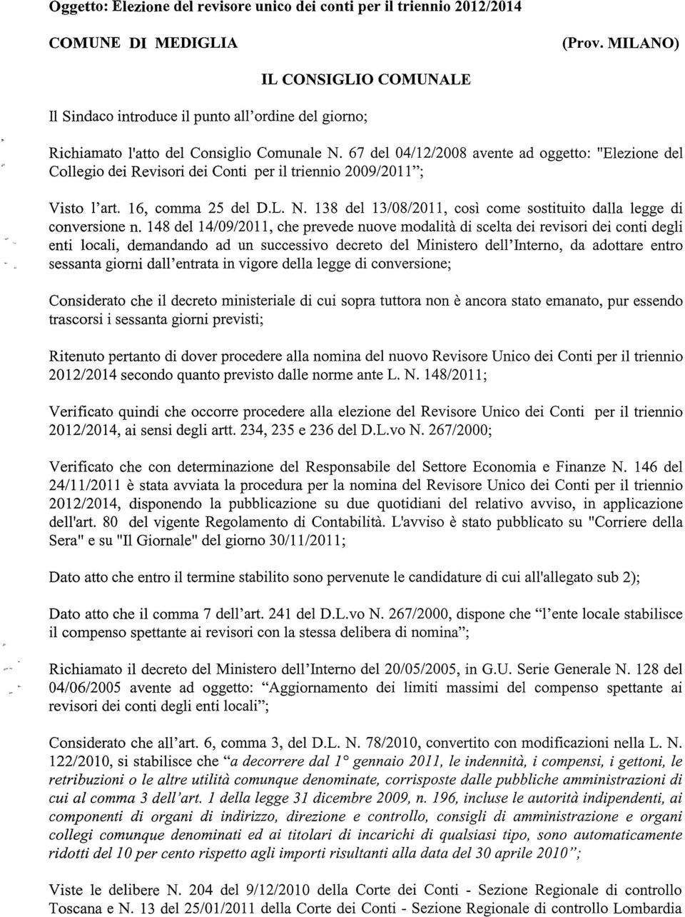 67 del 04/12/2008 avente ad oggetto: "Elezione del Collegio dei Revisori dei Conti per il triennio 2009/2011"; Visto l'art. 16, comma 25 del D.L. N.