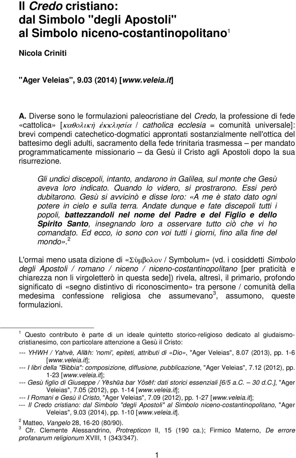 approntati sostanzialmente nell'ottica del battesimo degli adulti, sacramento della fede trinitaria trasmessa per mandato programmaticamente missionario da Gesù il Cristo agli Apostoli dopo la sua