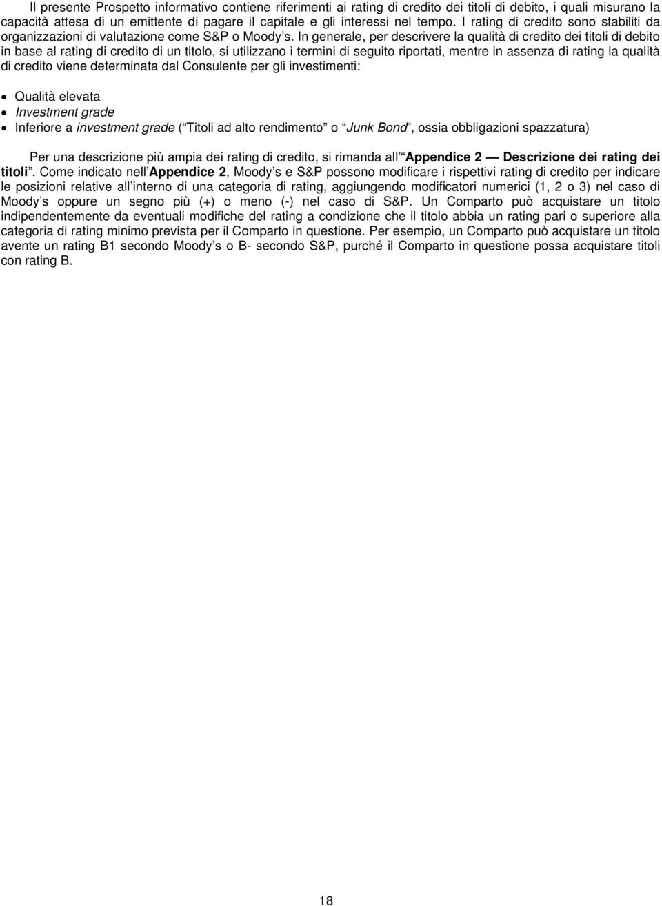 In generale, per descrivere la qualità di credito dei titoli di debito in base al rating di credito di un titolo, si utilizzano i termini di seguito riportati, mentre in assenza di rating la qualità