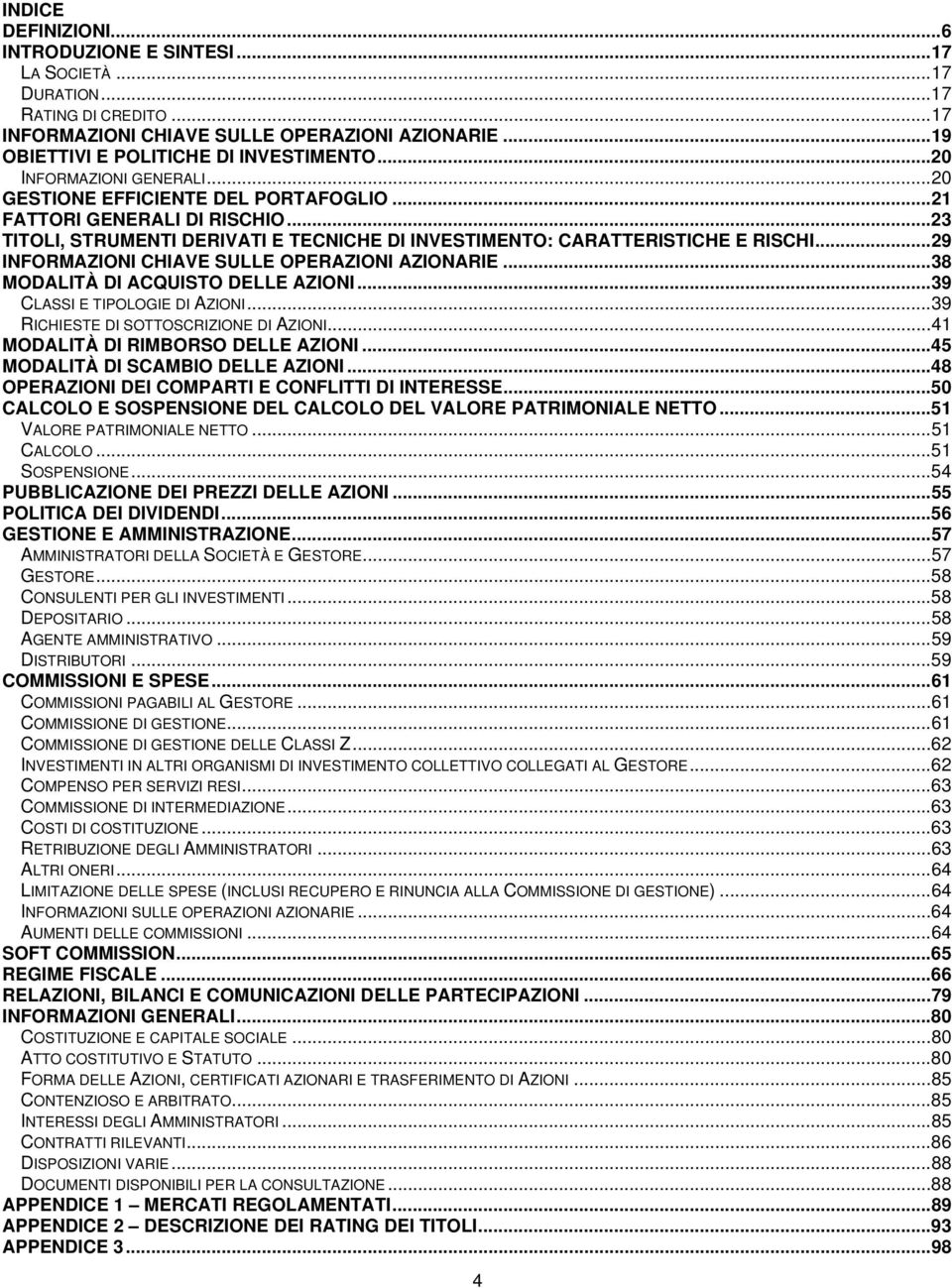 ..29 INFORMAZIONI CHIAVE SULLE OPERAZIONI AZIONARIE...38 MODALITÀ DI ACQUISTO DELLE AZIONI...39 CLASSI E TIPOLOGIE DI AZIONI...39 RICHIESTE DI SOTTOSCRIZIONE DI AZIONI.