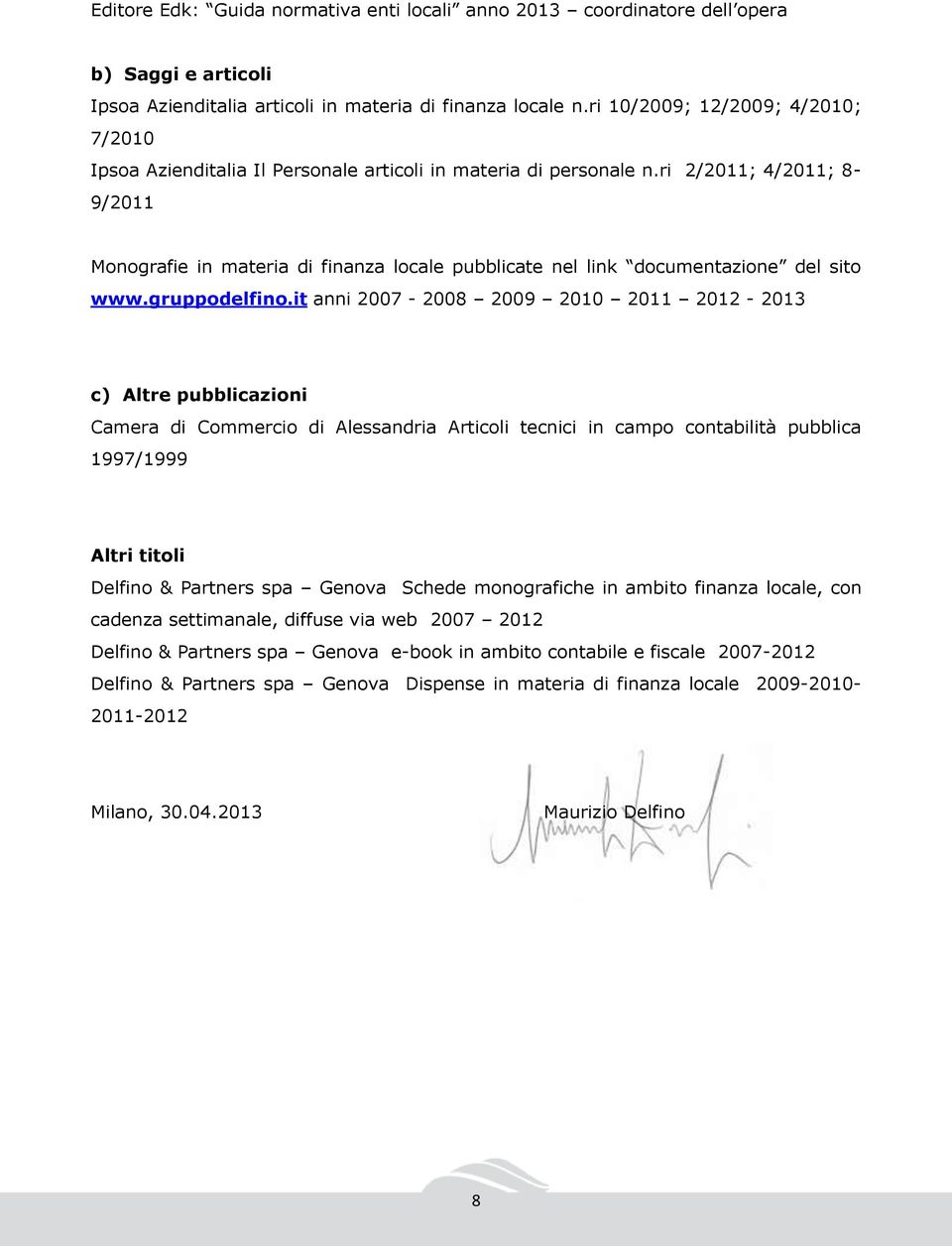 ri 2/2011; 4/2011; 8-9/2011 Monografie in materia di finanza locale pubblicate nel link documentazione del sito www.gruppodelfino.