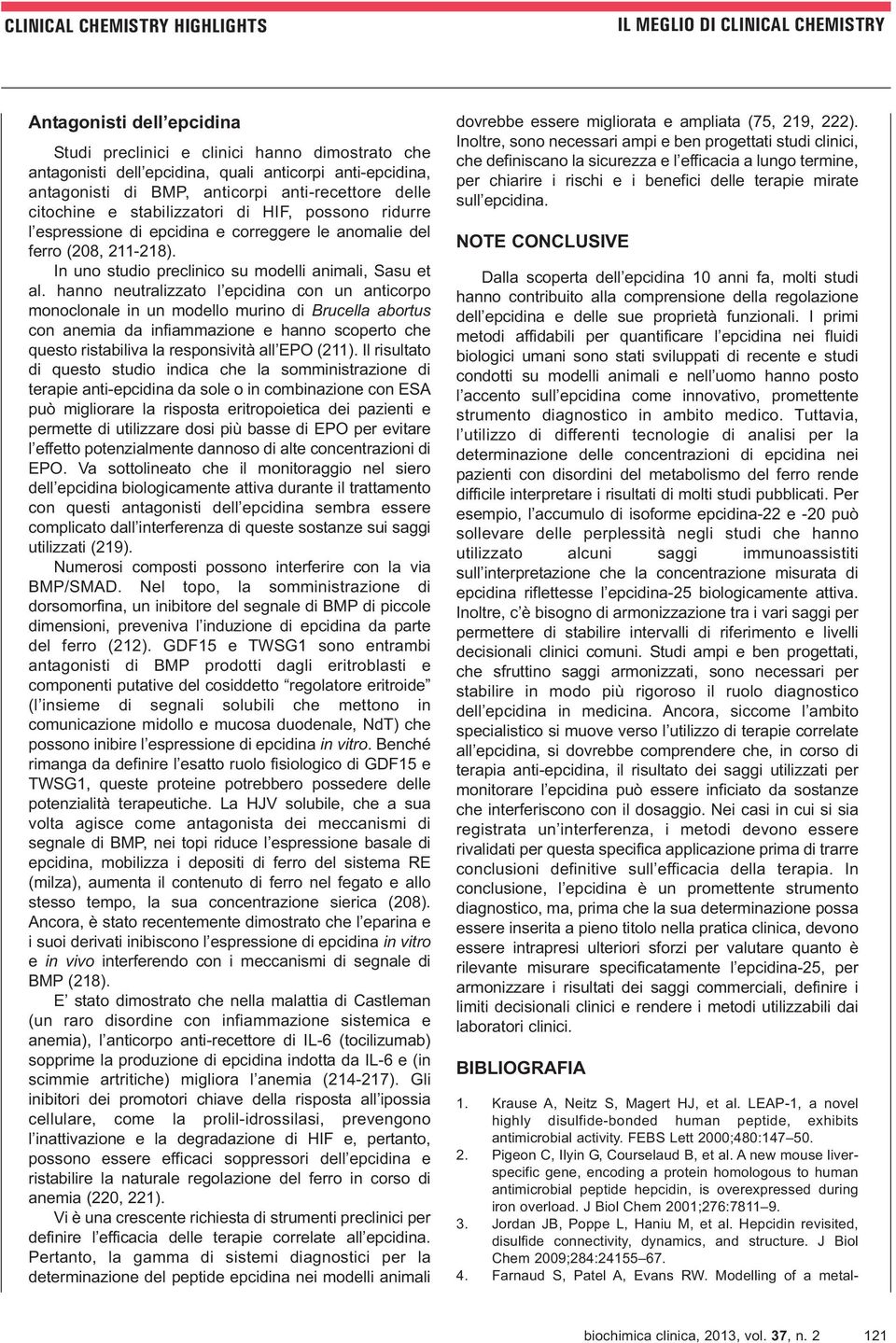 hanno neutralizzato l epcidina con un anticorpo monoclonale in un modello murino di Brucella abortus con anemia da infiammazione e hanno scoperto che questo ristabiliva la responsività all EPO (211).