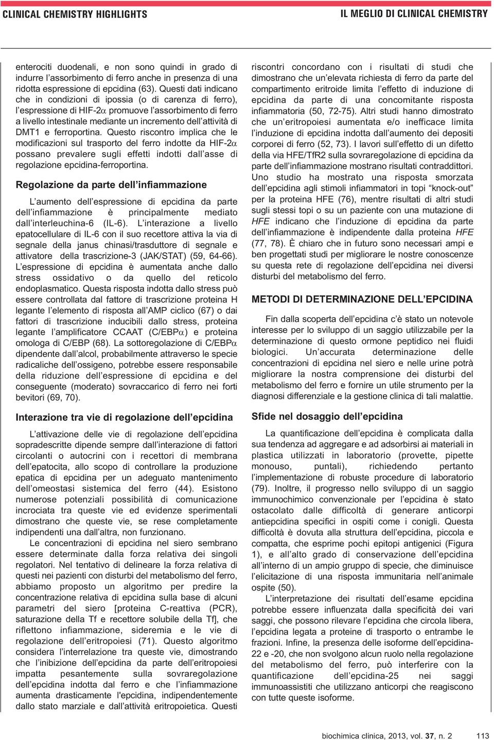 e ferroportina. Questo riscontro implica che le modificazioni sul trasporto del ferro indotte da HIF-2α possano prevalere sugli effetti indotti dall asse di regolazione epcidina-ferroportina.