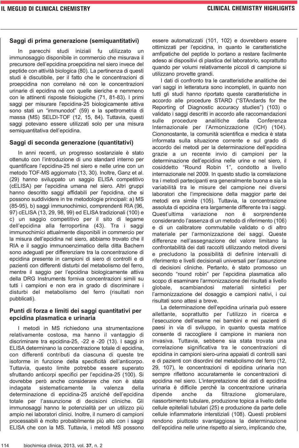 La pertinenza di questi studi è discutibile, per il fatto che le concentrazioni di proepcidina non correlano né con le concentrazioni urinarie di epcidina né con quelle sieriche e nemmeno con le