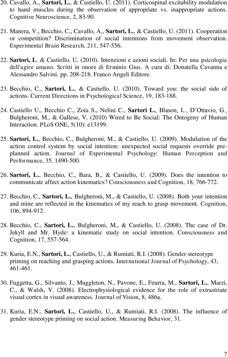 Discrimination of social intentions from movement observation. Experimental Brain Research, 211, 547-556. 22. Sartori, L. & Castiello, U. (2010). Intenzioni e azioni sociali.