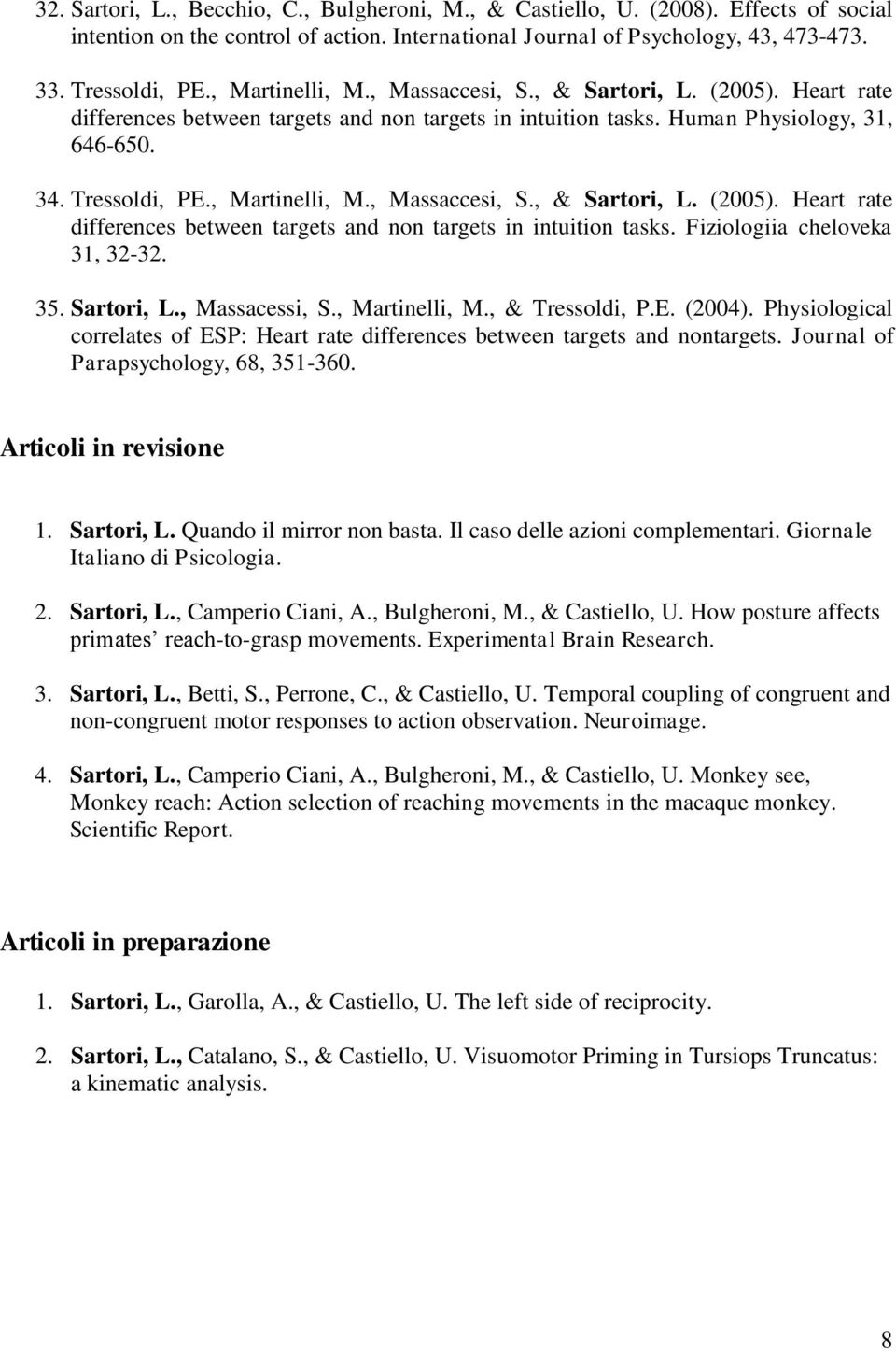 35. Sartori, L., Massacessi, S., Martinelli, M., & Tressoldi, P.E. (2004). Physiological correlates of ESP: Heart rate differences between targets and nontargets.