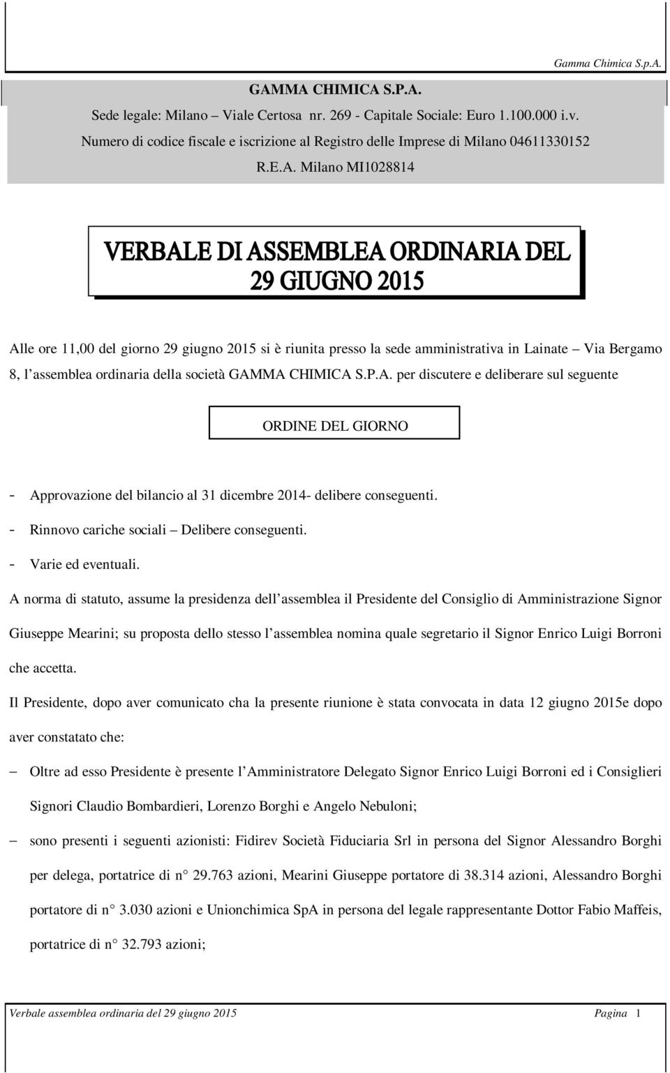 - Rinnovo cariche sociali Delibere conseguenti. - Varie ed eventuali.