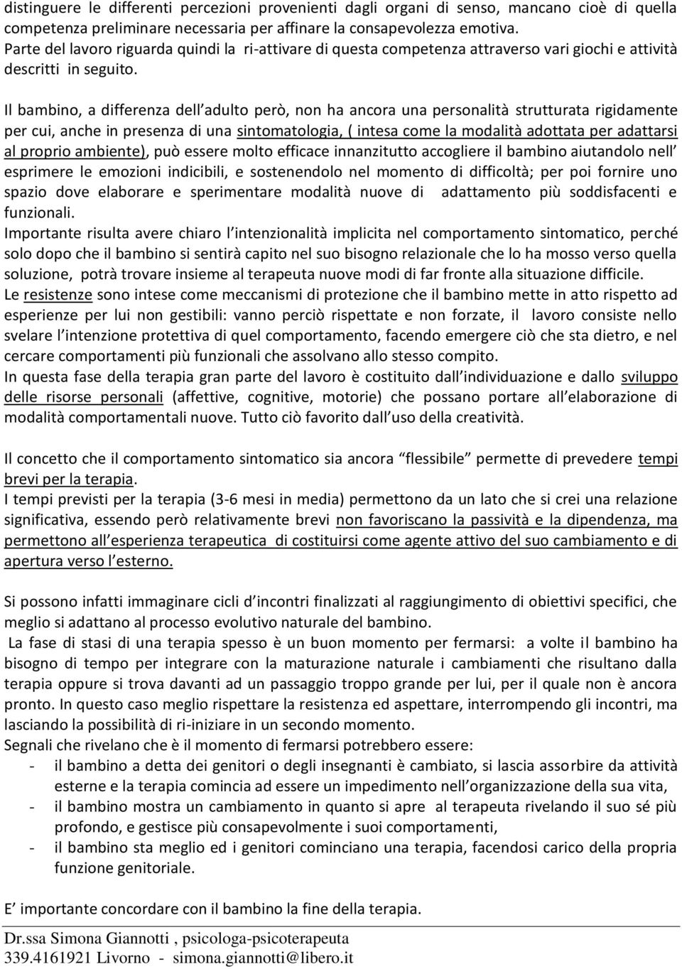 Il bambino, a differenza dell adulto però, non ha ancora una personalità strutturata rigidamente per cui, anche in presenza di una sintomatologia, ( intesa come la modalità adottata per adattarsi al