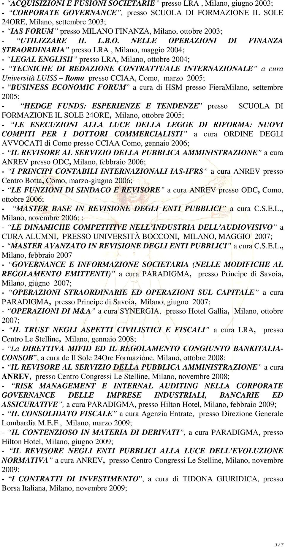 NELLE OPERAZIONI DI FINANZA STRAORDINARIA presso LRA, Milano, maggio 2004; - LEGAL ENGLISH presso LRA, Milano, ottobre 2004; - TECNICHE DI REDAZIONE CONTRATTUALE INTERNAZIONALE a cura Università