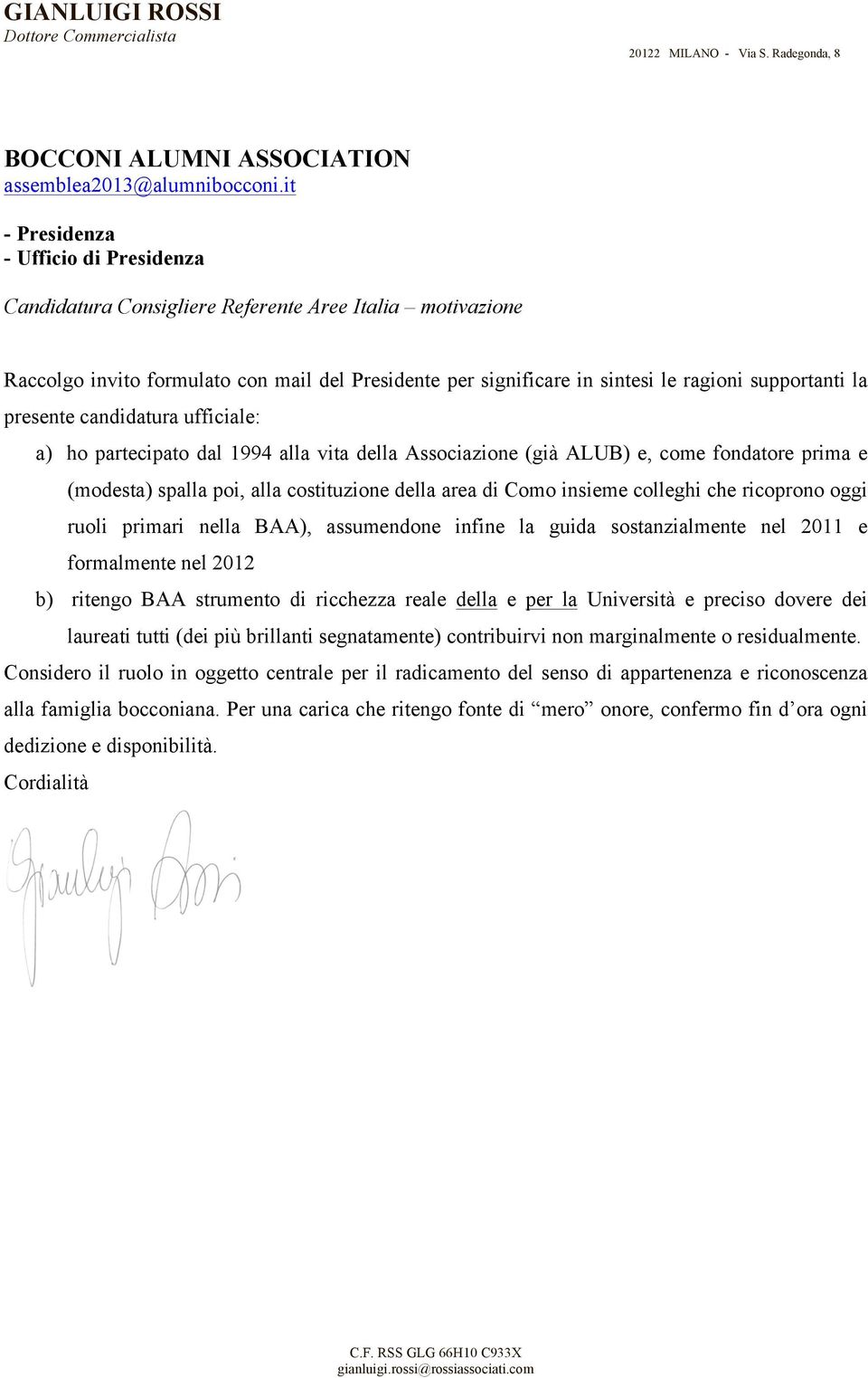 la presente candidatura ufficiale: a) ho partecipato dal 1994 alla vita della Associazione (già ALUB) e, come fondatore prima e (modesta) spalla poi, alla costituzione della area di Como insieme